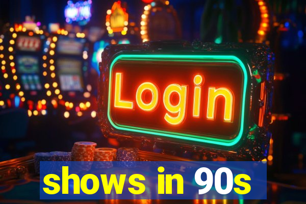 shows in 90s